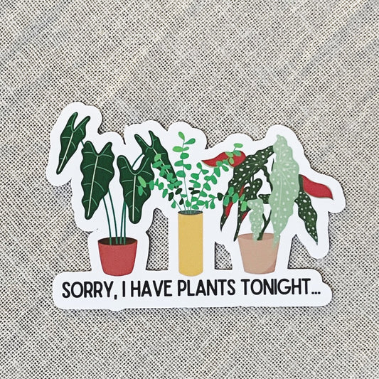 Sorry, I Have Plants Tonight Vinyl Sticker